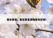 唇彩唇蜜，唇彩唇蜜唇釉唇膏区别！