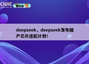 deepseek，deepseek发布国产芯片适配计划！