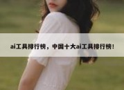 ai工具排行榜，中国十大ai工具排行榜！