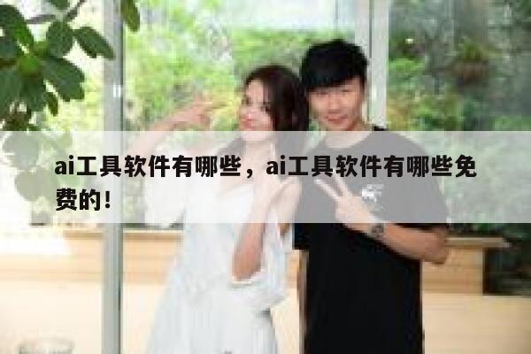 ai工具软件有哪些，ai工具软件有哪些免费的！ 第1张