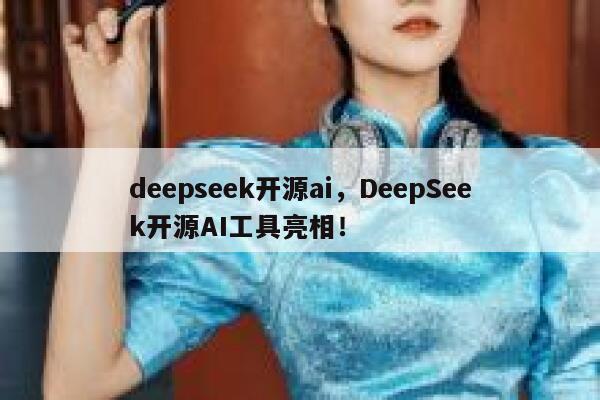deepseek开源ai，DeepSeek开源AI工具亮相！ 第1张