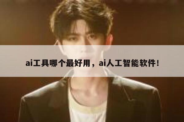 ai工具哪个最好用，ai人工智能软件！ 第1张