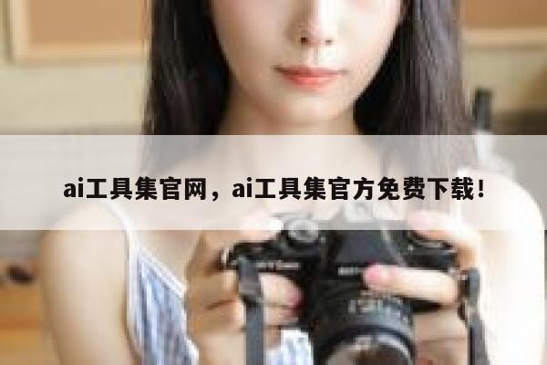 ai工具集官网，ai工具集官方免费下载！ 第1张
