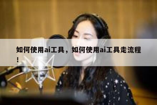 如何使用ai工具，如何使用ai工具走流程！ 第1张