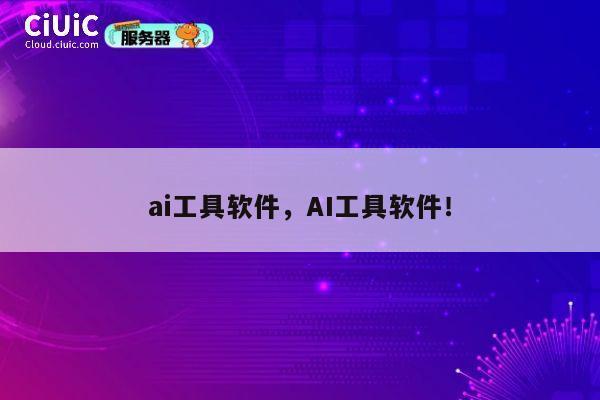 ai工具软件，AI工具软件！ 第1张